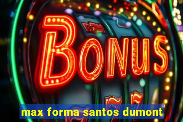 max forma santos dumont